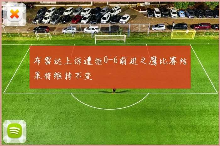 布雷达上诉遭拒0-6前进之鹰比赛结果将维持不变