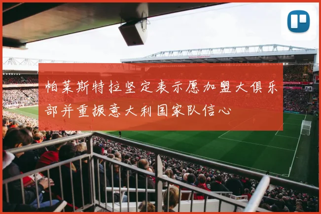 帕莱斯特拉坚定表示愿加盟大俱乐部并重振意大利国家队信心